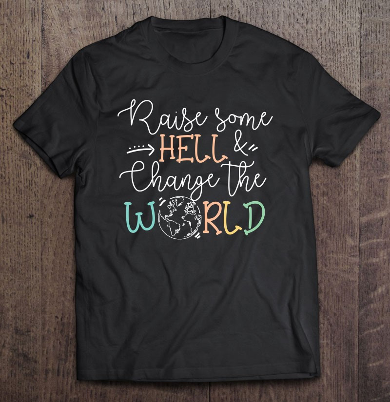 raise-some-hell-change-the-world-climate-change-awareness-t-shirt