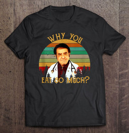 dr-nowzaradan-dr-now-why-you-eat-so-much-t-shirt