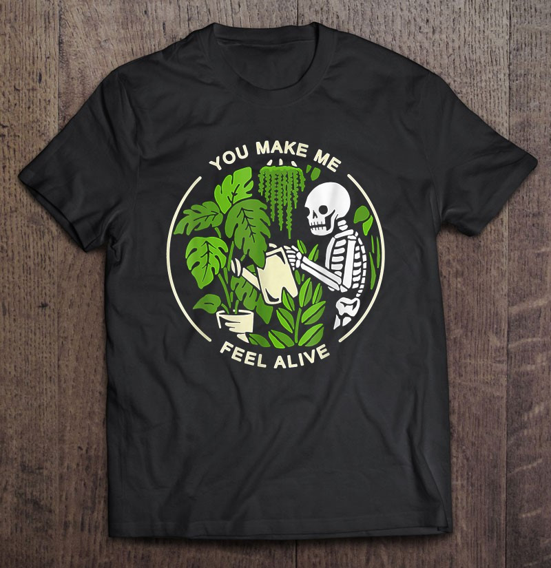 funny-plant-lovers-you-make-me-feel-alive-gardeners-t-shirt