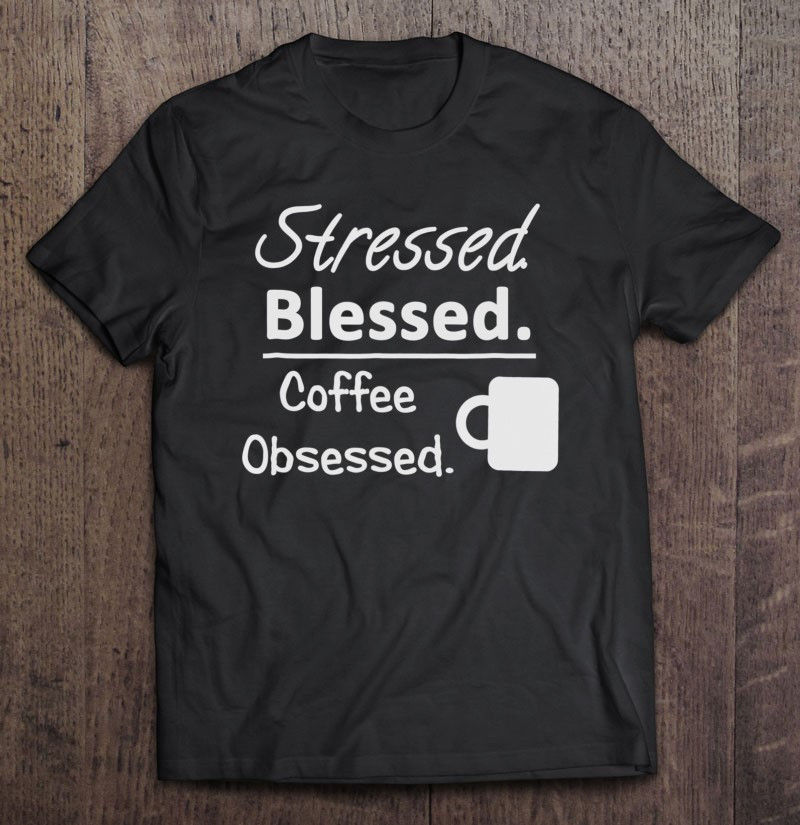 stressed-blessed-coffee-obsessed-t-shirt
