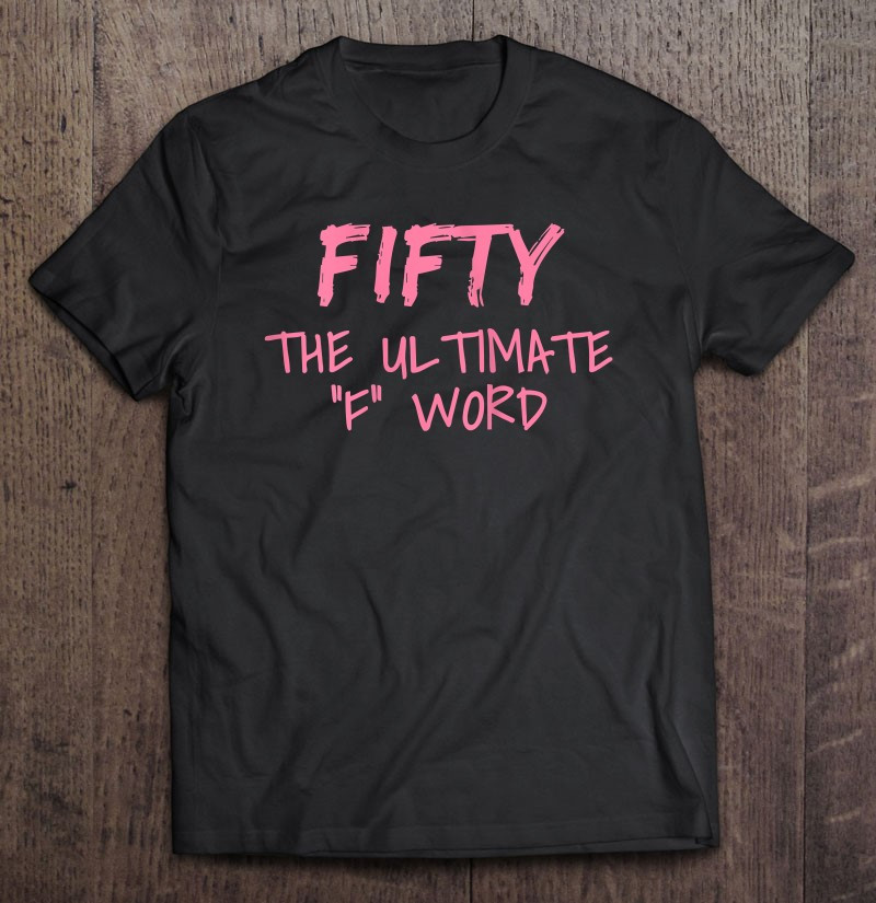 fifty-the-ultimate-f-word-funny-50th-birthday-gift-t-shirt