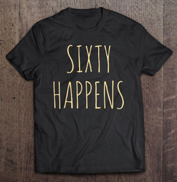 sixty-happens-funny-60-years-old-joke-60th-birthday-gag-gift-t-shirt