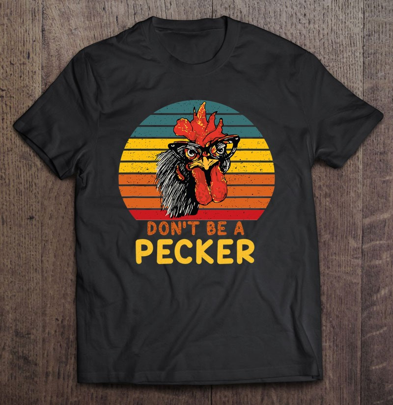 dont-be-a-pecker-funny-chicken-saying-for-peckers-lover-t-shirt