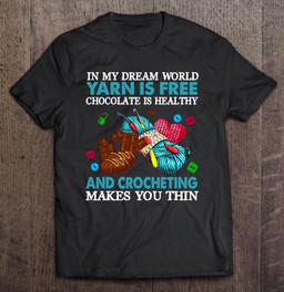 funny-in-my-dream-world-yarn-is-free-chocolate-is-heal-t-shirt