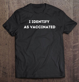 i-identify-as-vaccinated-politically-correct-woke-anti-vax-t-shirt-hoodie-sweatshirt-6/