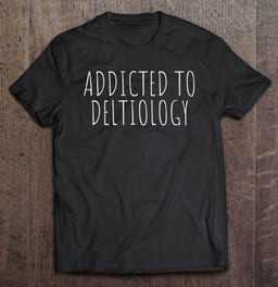 addicted-to-deltiology-funny-t-shirt