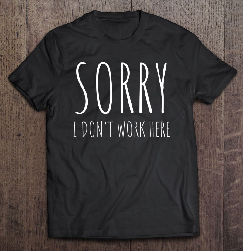 sorry-i-dont-work-here-t-shirt