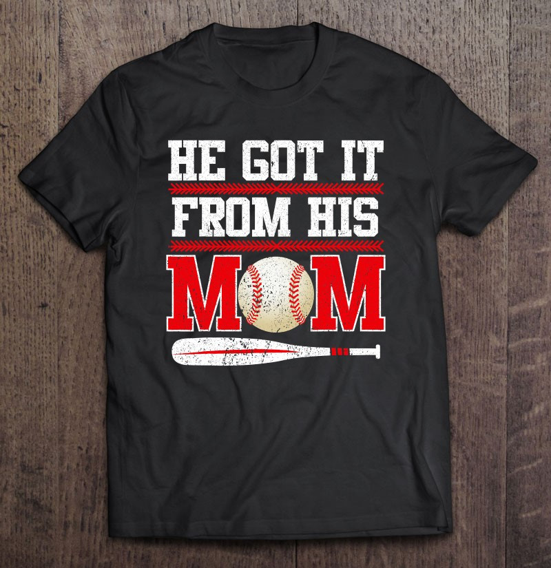 he-got-it-from-his-mom-funny-baseball-mom-life-t-shirt