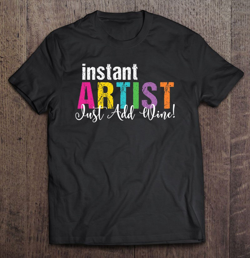 funny-paint-and-sip-party-art-instant-artist-just-add-wine-t-shirt
