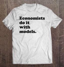 economists-do-it-with-models-t-shirt