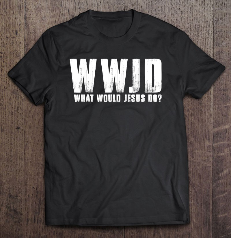 what-would-jesus-do-wwjd-christian-believer-faith-t-shirt