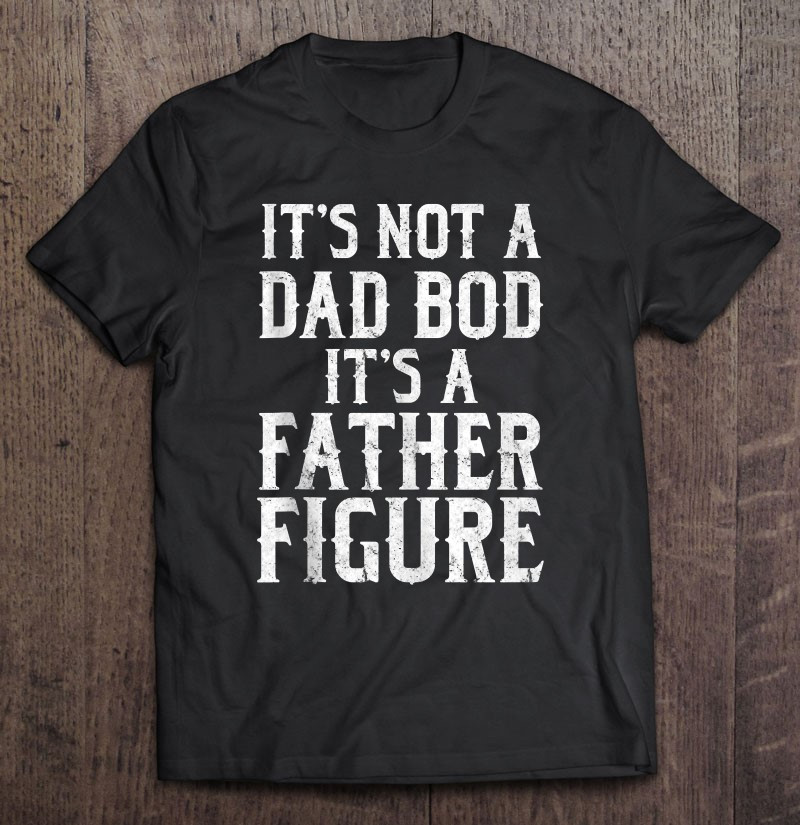 vintage-its-not-a-dad-bod-its-a-father-figure-fathers-day-t-shirt