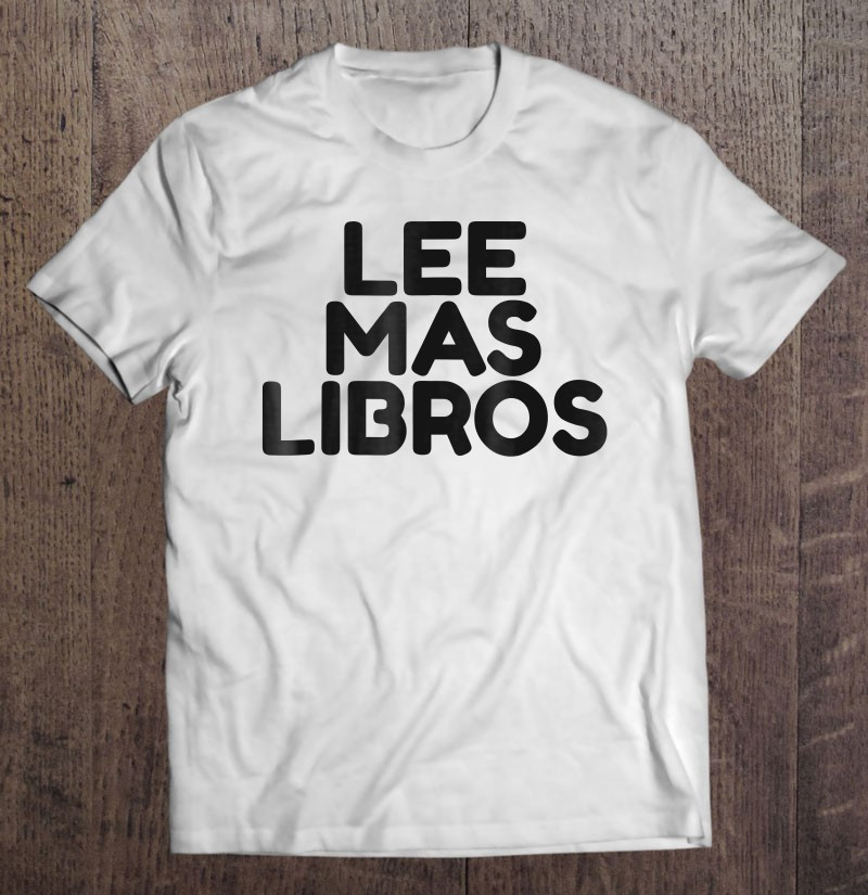 lee-mas-libros-graphic-read-more-books-in-spanish-t-shirt