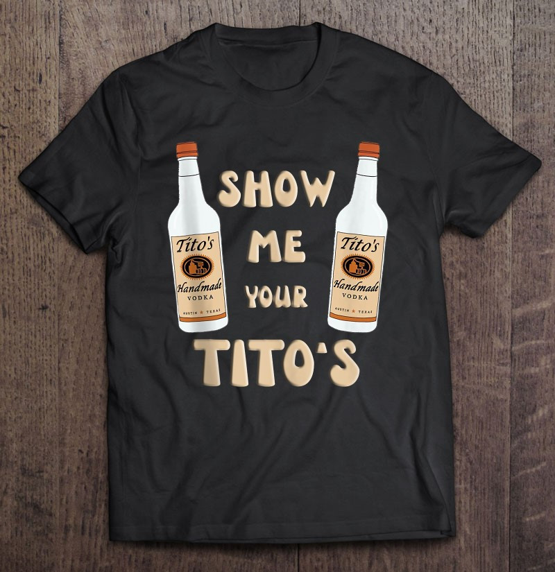show-me-your-titos-shirt-vodka-funny-t-shirt