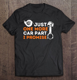 just-one-more-car-part-i-promise-car-enthusiast-mechanic-t-shirt