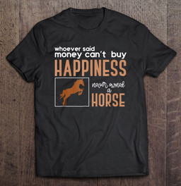 whoever-said-money-cant-buy-happiness-never-owned-a-horse-t-shirt