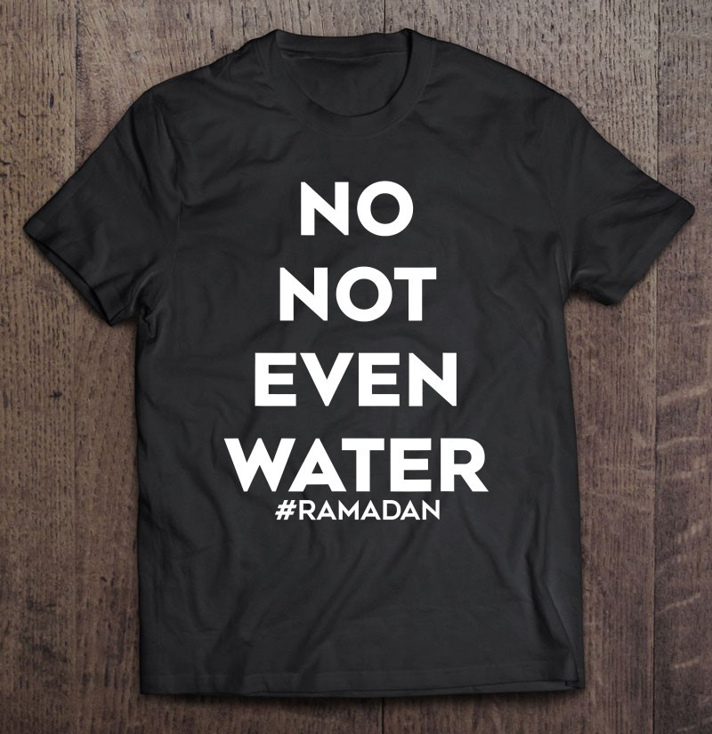 no-not-even-water-ramadan-t-shirt
