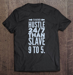 id-rather-hustle-247-than-slave-9-to-5-ver2-t-shirt