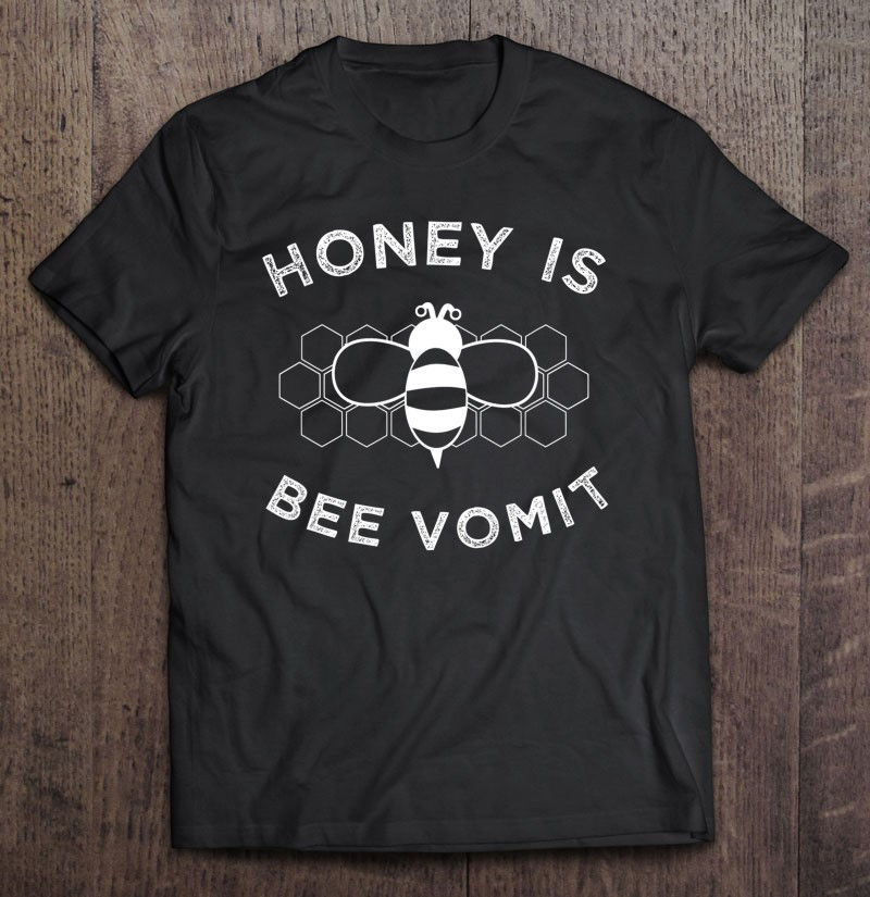 honey-is-bee-vomit-funny-honey-bee-t-shirt