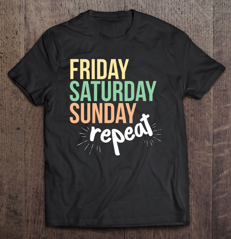 friday-saturday-sunday-repeat-t-shirt