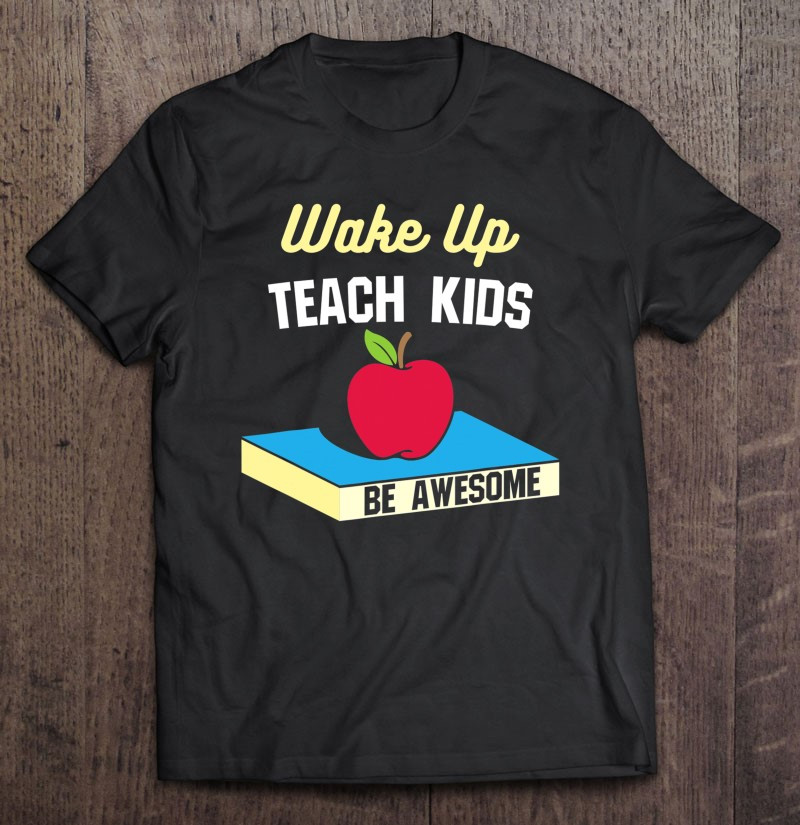 wake-up-teach-kids-be-awesome-teacher-gift-t-shirt