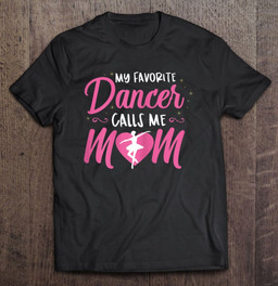 my-favorite-dancer-calls-me-mom-ballet-mom-gift-t-shirt