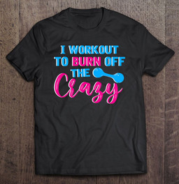 i-workout-to-burn-off-the-crazy-funny-personal-trainer-t-shirt