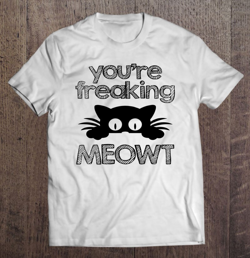youre-freaking-meowt-t-shirt