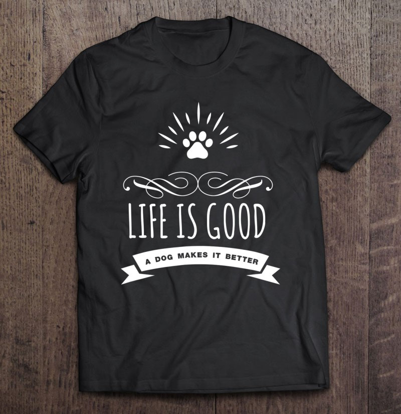 life-is-good-a-dog-makes-it-better-dog-lovers-gift-t-shirt