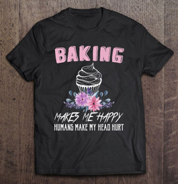 baking-makes-me-happy-humans-make-my-head-hurt-t-shirt