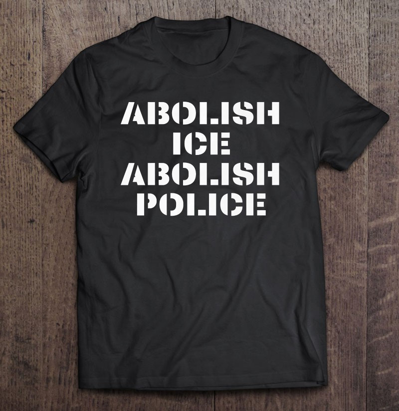 abolish-ice-abolish-police-t-shirt