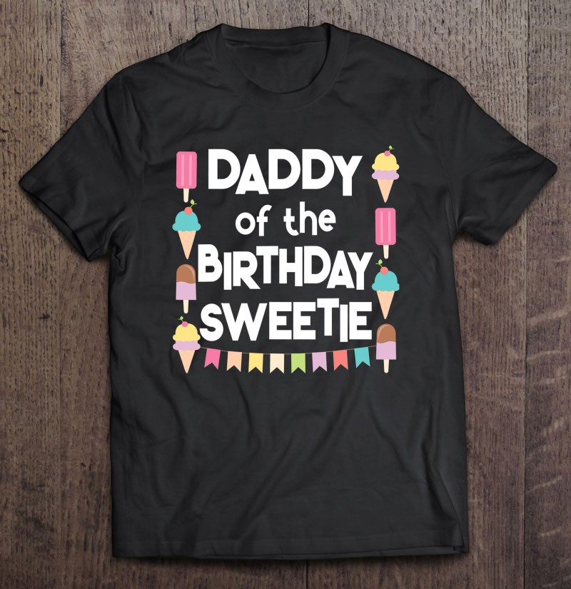 ice-cream-cones-popsicles-daddy-of-the-birthday-sweetie-t-shirt