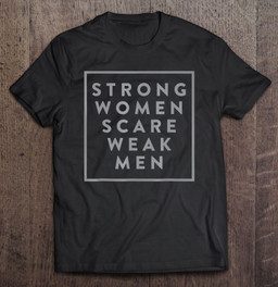 strong-women-scare-weak-men-t-shirt