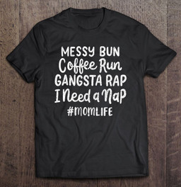 messy-bun-coffee-run-gangsta-rap-i-need-a-nap-cool-mom-gift-t-shirt