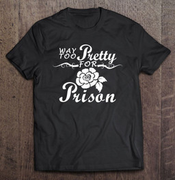 way-too-pretty-for-prison-hilarious-rose-flower-top-t-shirt