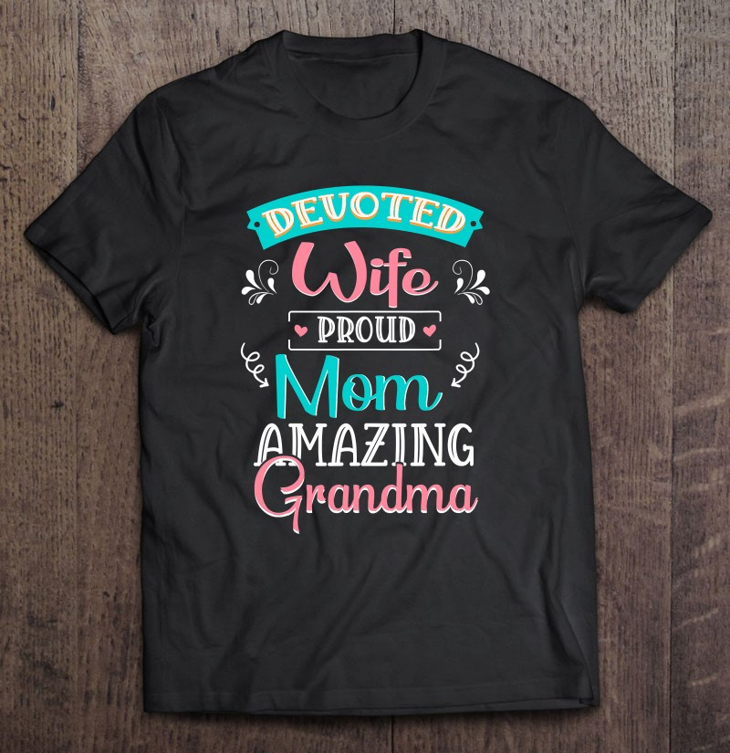 devoted-wife-proud-mom-amazing-grandma-mama-nana-mimi-gigi-t-shirt