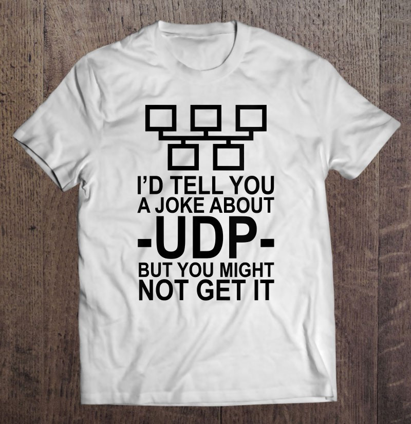 i-would-tell-you-a-joke-about-udp-network-engineer-gifts-t-shirt