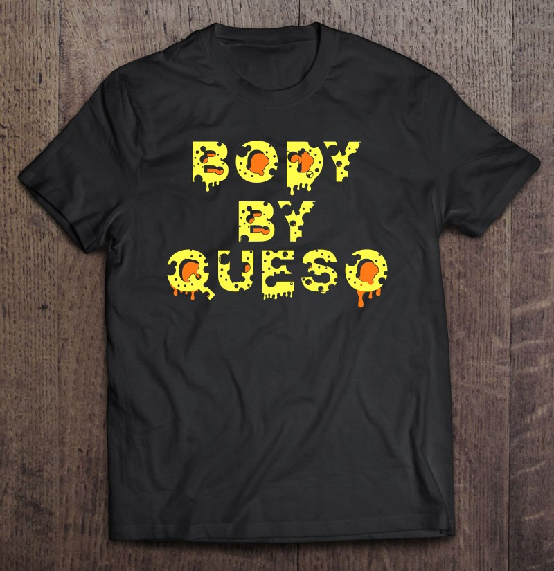 body-by-queso-funny-melted-cheese-dip-t-shirt