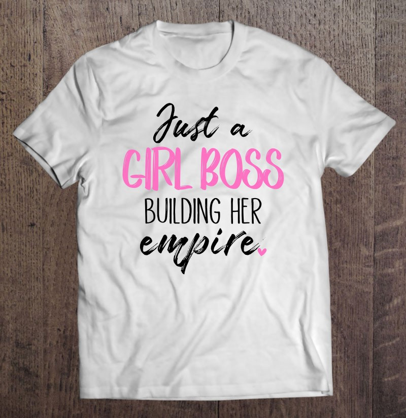 just-a-girl-boss-building-her-empire-t-shirt