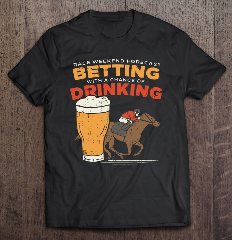 horse-racing-weekend-i-betting-and-drinking-forecast-t-shirt