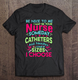 be-nice-to-me-i-may-be-your-nurse-someday-funny-t-shirt