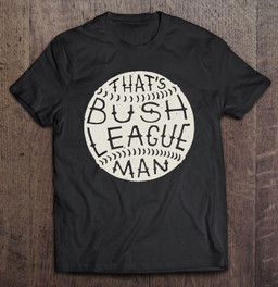 thats-bush-league-man-t-shirt