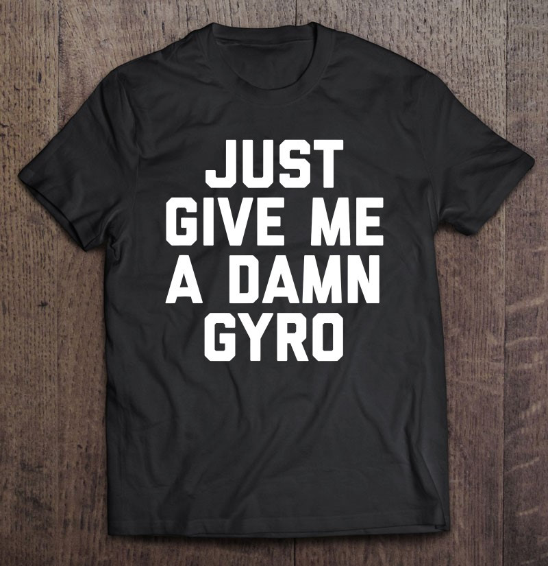 just-give-me-a-damn-gyro-funny-greek-food-t-shirt