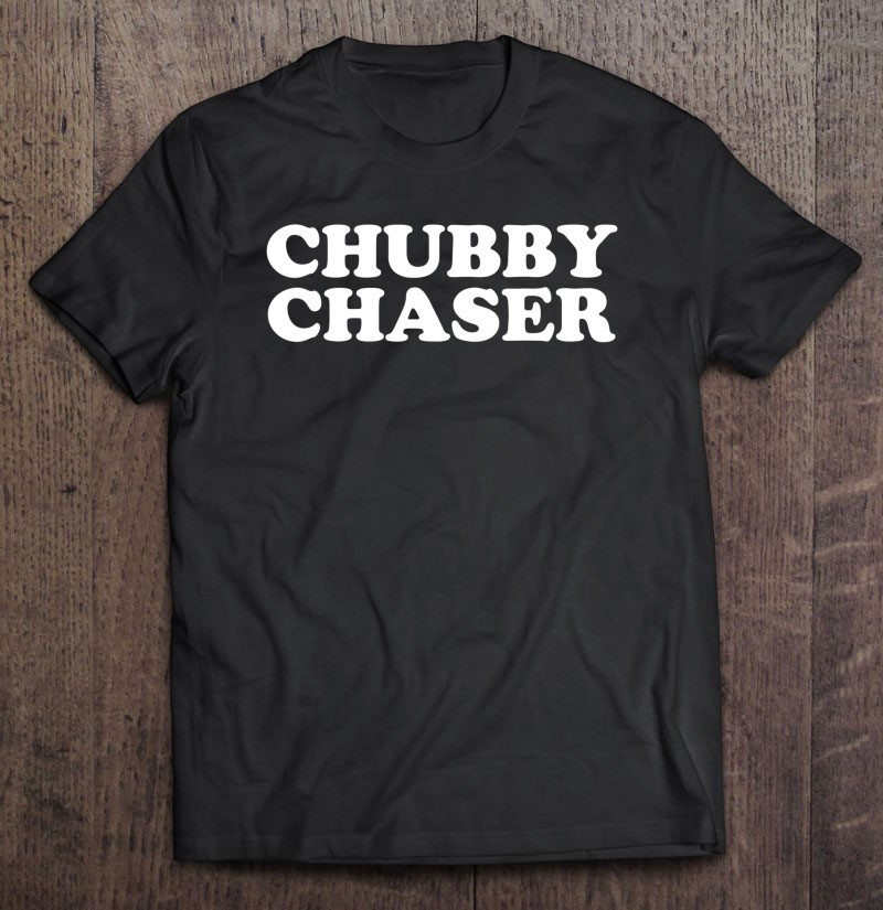 funny-chubby-chaser-bbw-curvy-voluptuous-curvaceous-t-shirt
