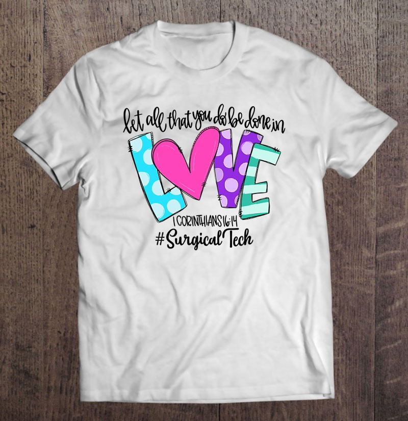 let-all-that-you-do-be-done-in-love-surgical-tech-t-shirt