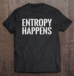 entropy-happens-funny-physicist-law-science-universe-t-shirt