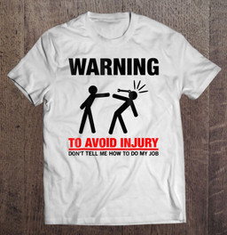 to-avoid-injury-dont-tell-me-how-to-do-my-job-boss-t-shirt