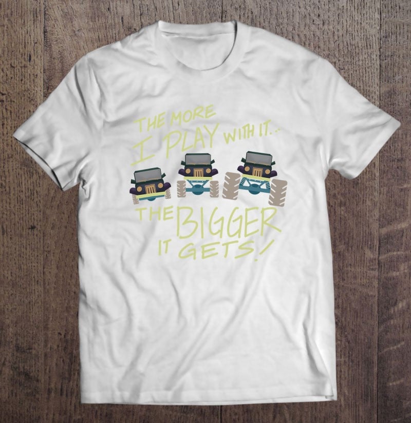 the-more-i-play-with-it-the-bigger-it-gets-funny-truck-gift-t-shirt