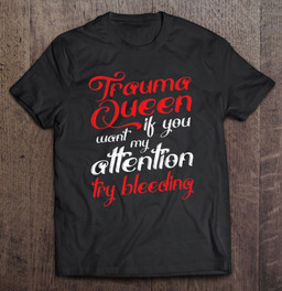 trauma-queen-if-you-want-my-attention-try-bleeding-doctor-t-shirt