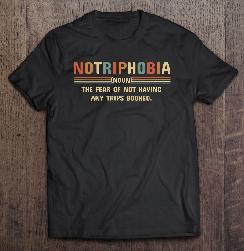 notriphobia-inspired-fear-of-no-trips-booked-related-travel-t-shirt